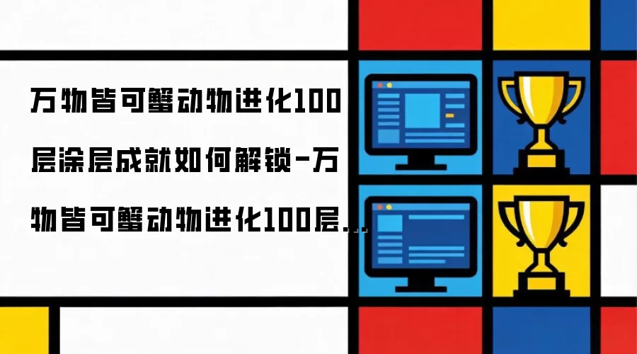 万物皆可蟹动物进化100层涂层成就如何解锁-万物皆可蟹动物进化100层涂层成就解锁方法