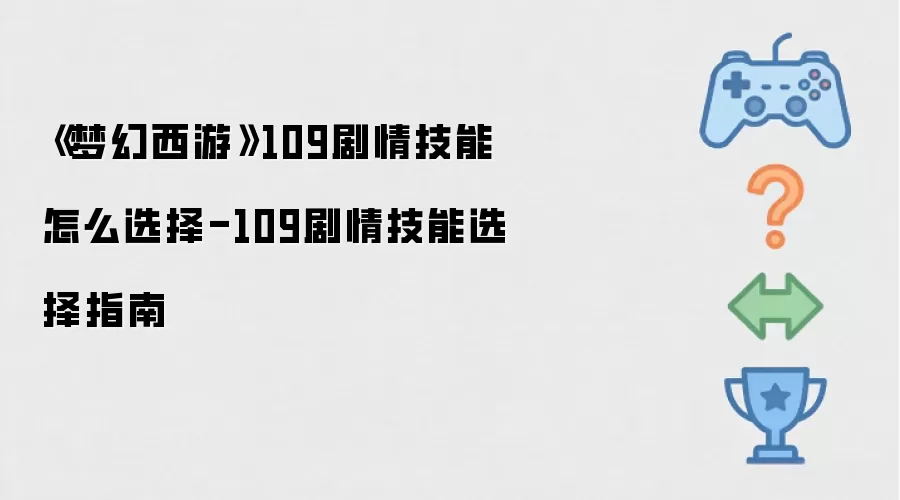 《梦幻西游》109剧情技能怎么选择-109剧情技能选择指南
