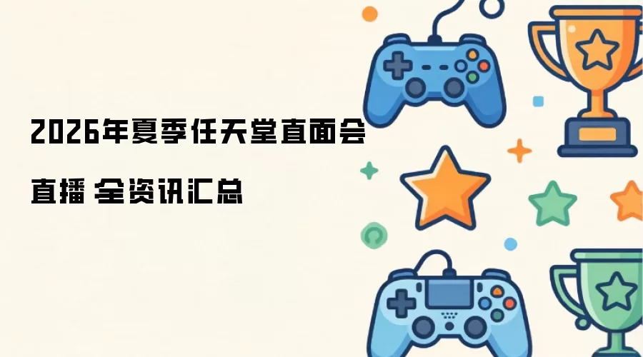 2026年夏季任天堂直面会直播：全资讯汇总