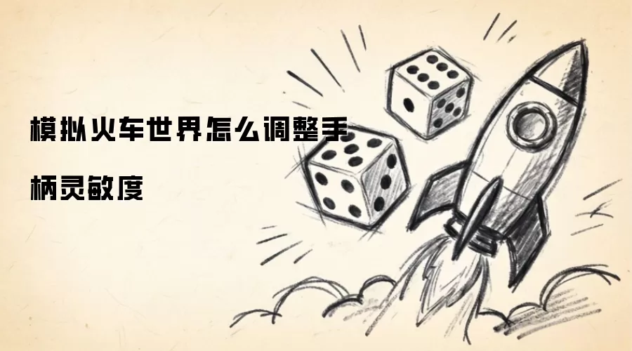 模拟火车世界怎么调整手柄灵敏度