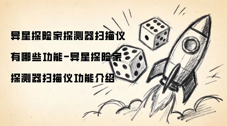 异星探险家探测器扫描仪有哪些功能-异星探险家探测器扫描仪功能介绍