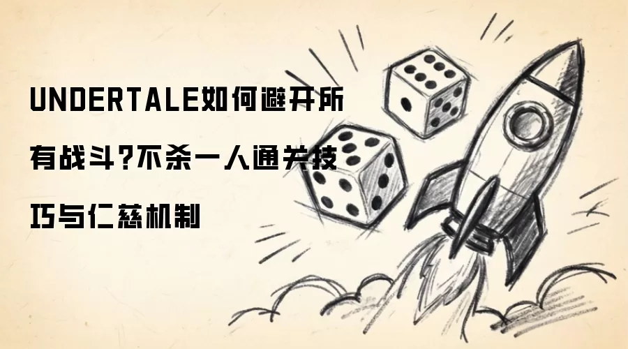 UNDERTALE如何避开所有战斗?不杀一人通关技巧与仁慈机制