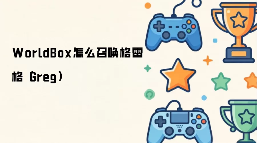 WorldBox怎么召唤格雷格（Greg）