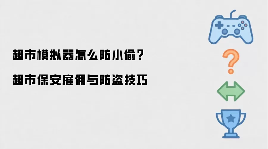 超市模拟器怎么防小偷？超市保安雇佣与防盗技巧