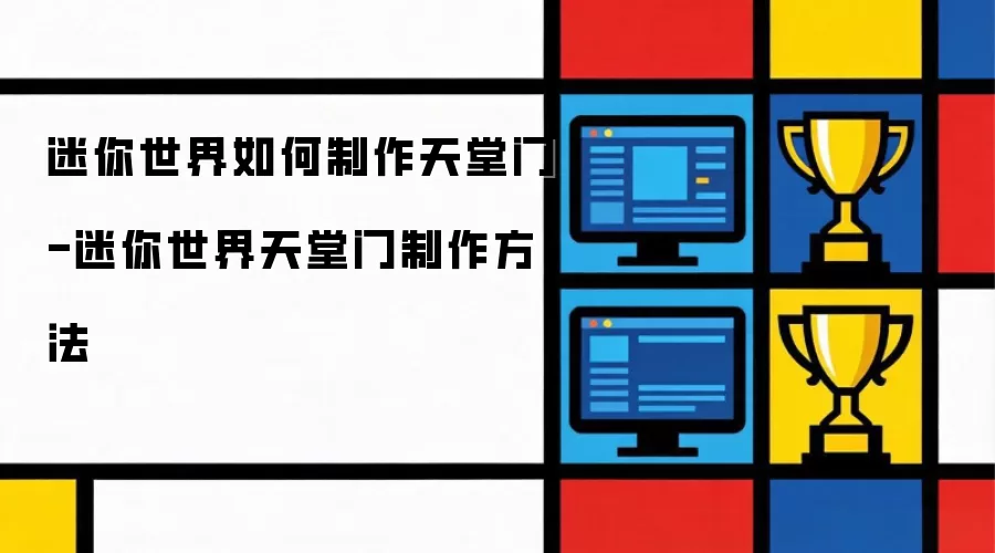 迷你世界如何制作天堂门-迷你世界天堂门制作方法