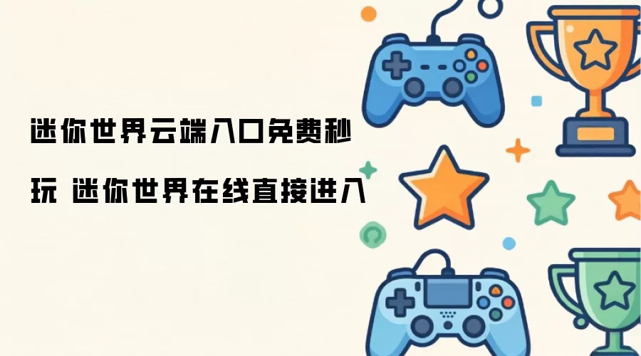 迷你世界云端入口免费秒玩 迷你世界在线直接进入