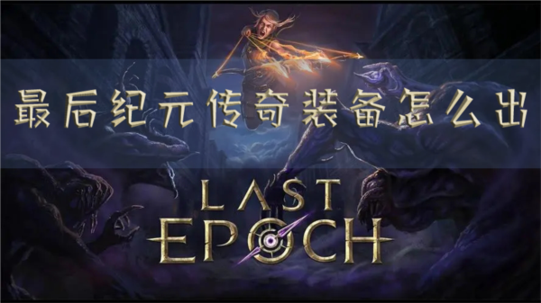 最后纪元传奇装备怎么出 获得方法介绍