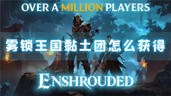 雾锁王国黏土团怎么获得 资源获取攻略