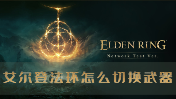 艾尔登法环怎么切换武器 详细操作介绍