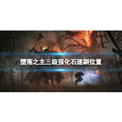 《堕落之主》三级强化石在哪刷？ 三级强化石速刷位置