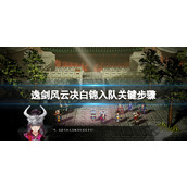 《逸剑风云决》白锦任务有哪些？白锦入队关键步骤