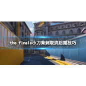《THE FINALS》小刀背刺取消后摇技巧 小刀背刺怎么取消后摇？
