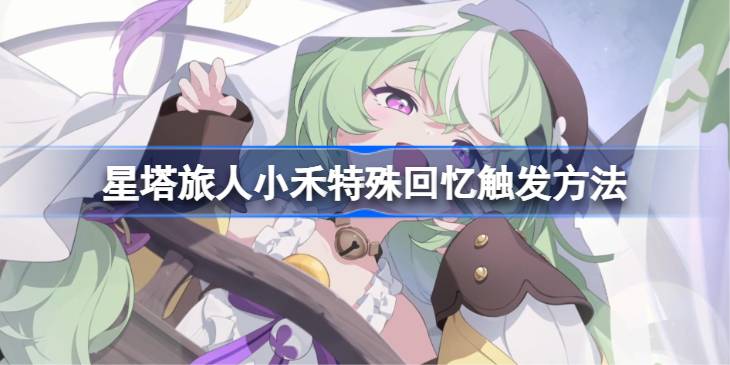 星塔旅人小禾特殊回忆怎么触发一览