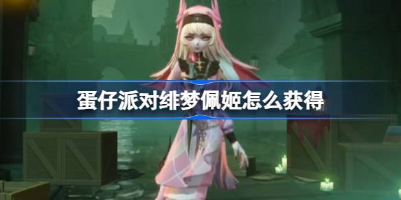 蛋仔派对绯梦佩姬获取方法一览